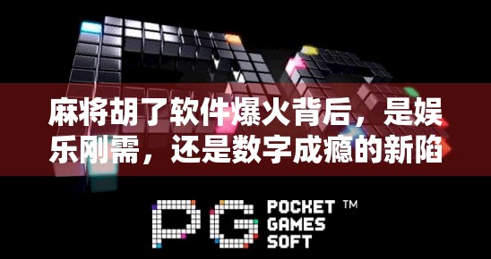 麻将胡了软件爆火背后，是娱乐刚需，还是数字成瘾的新陷阱？