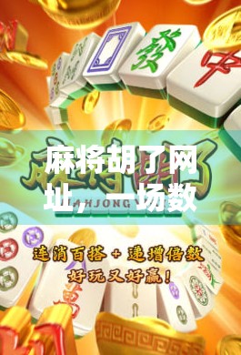 麻将胡了网址,一场数字时代的牌局风暴,你真的懂它吗? 麻将胡了网址,一场数字时代的牌局风暴,你真的懂它吗?