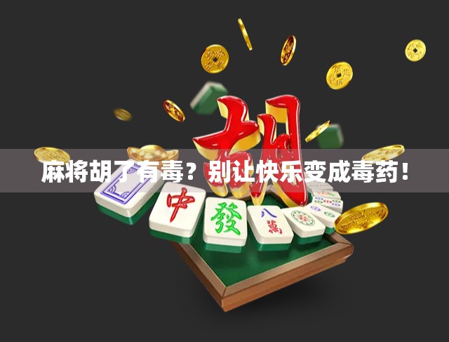 麻将胡了有毒？别让快乐变成毒药！