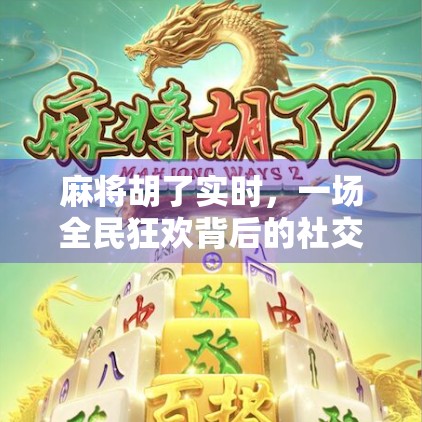 麻将胡了实时，一场全民狂欢背后的社交密码与数字觉醒