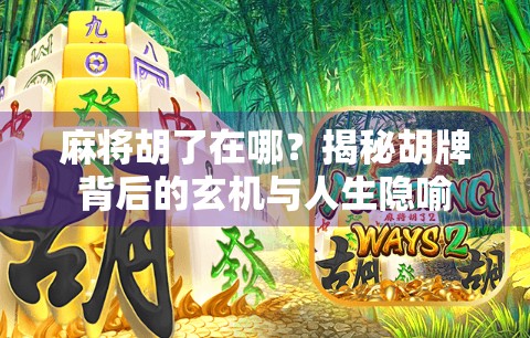 麻将胡了在哪？揭秘胡牌背后的玄机与人生隐喻