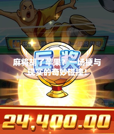 麻将胡了苹果？一场梗与现实的奇妙碰撞！