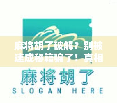 麻将胡了破解？别被速成秘籍骗了！真相远比你想象的复杂！