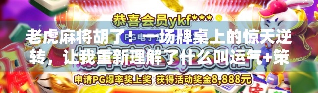 老虎麻将胡了！一场牌桌上的惊天逆转，让我重新理解了什么叫运气+策略=人生赢家