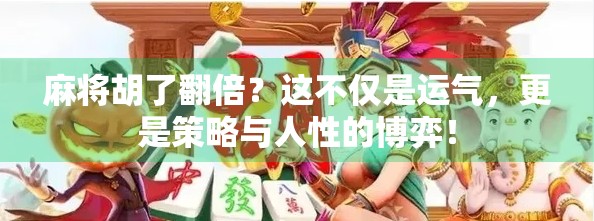麻将胡了翻倍？这不仅是运气，更是策略与人性的博弈！