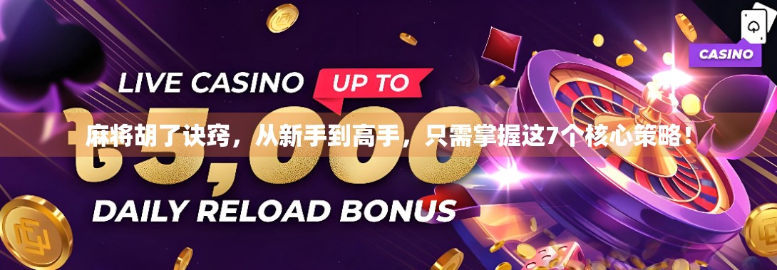 麻将胡了诀窍，从新手到高手，只需掌握这7个核心策略！