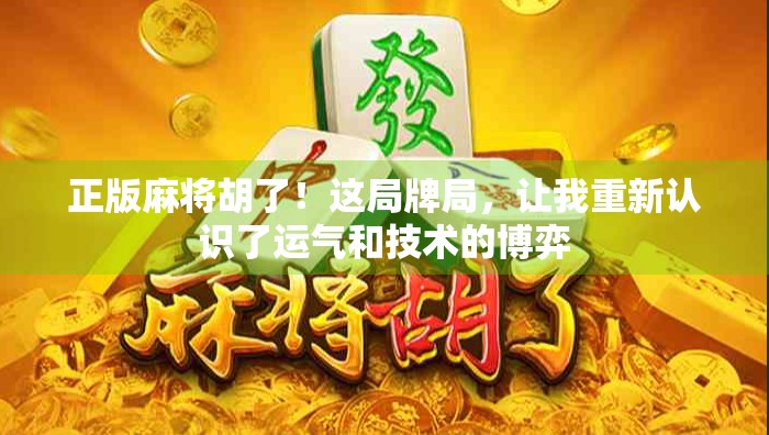 正版麻将胡了！这局牌局，让我重新认识了运气和技术的博弈