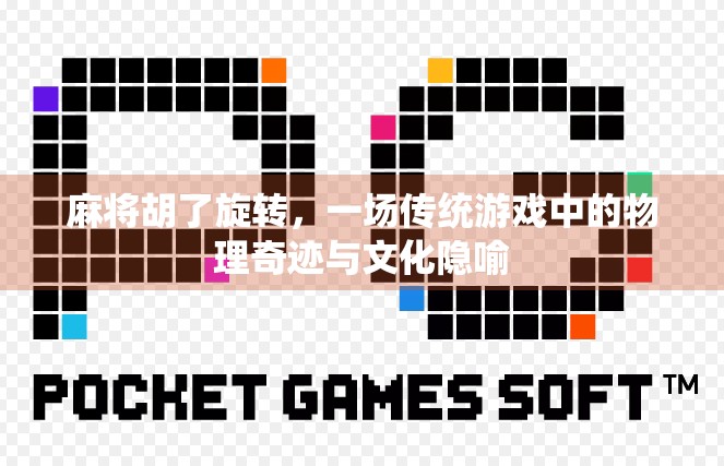 麻将胡了旋转，一场传统游戏中的物理奇迹与文化隐喻