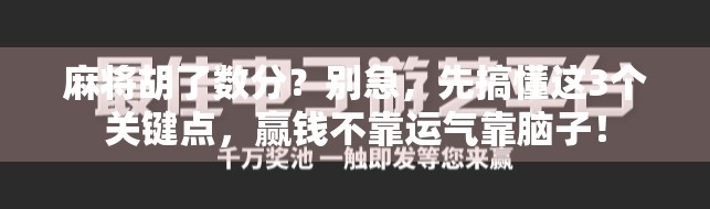 麻将胡了数分？别急，先搞懂这3个关键点，赢钱不靠运气靠脑子！