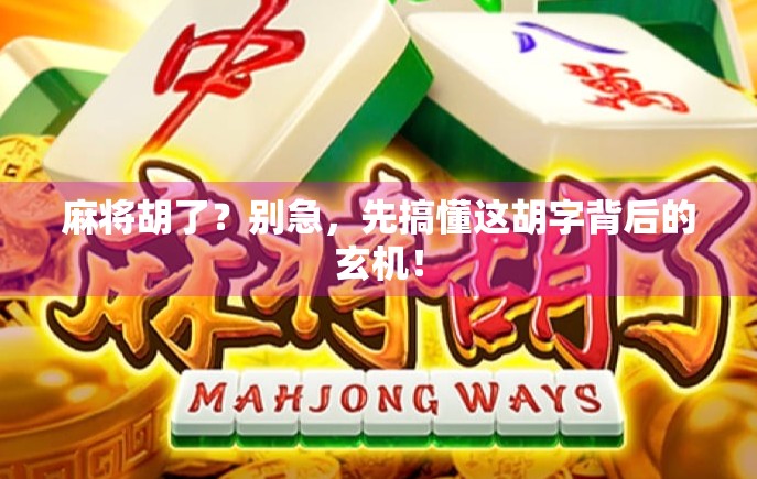 麻将胡了？别急，先搞懂这胡字背后的玄机！
