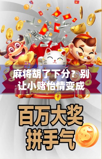 麻将胡了下分？别让小赌怡情变成大祸临门！