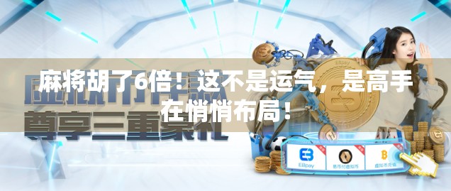 麻将胡了6倍！这不是运气，是高手在悄悄布局！