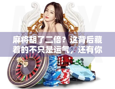 麻将胡了二倍？这背后藏着的不只是运气，还有你没看懂的概率陷阱