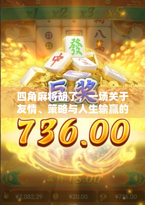 四角麻将胡了，一场关于友情、策略与人生输赢的微缩剧场