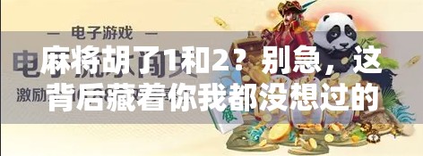 麻将胡了1和2？别急，这背后藏着你我都没想过的人生隐喻
