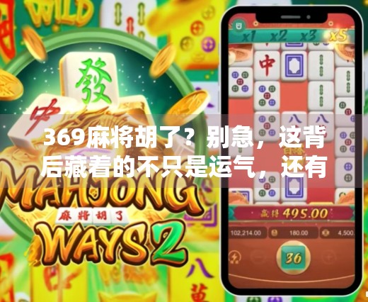 369麻将胡了？别急，这背后藏着的不只是运气，还有你没看懂的社交密码！
