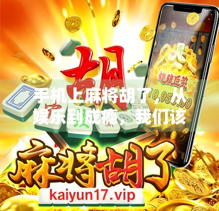 手机上麻将胡了，从娱乐到成瘾，我们该如何守住内心的牌桌？