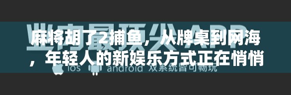 麻将胡了2捕鱼，从牌桌到网海，年轻人的新娱乐方式正在悄悄改变