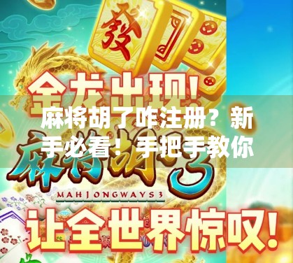 麻将胡了咋注册？新手必看！手把手教你轻松上手，告别菜鸟标签！