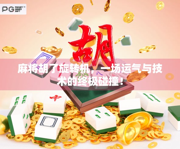 麻将胡了旋转机，一场运气与技术的终极碰撞！
