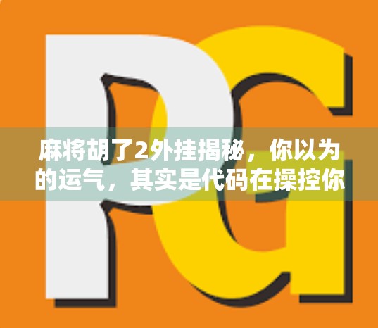 麻将胡了2外挂揭秘，你以为的运气，其实是代码在操控你的输赢！