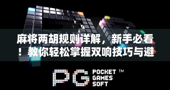 麻将两胡规则详解，新手必看！教你轻松掌握双响技巧与避坑指南