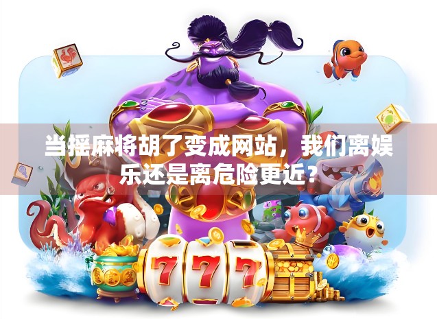 当摇麻将胡了变成网站，我们离娱乐还是离危险更近？