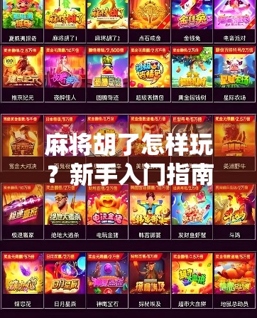 麻将胡了怎样玩？新手入门指南，从规则到技巧，一文讲透！