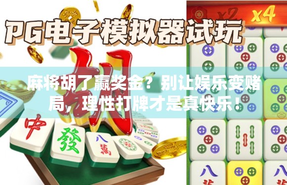 麻将胡了赢奖金？别让娱乐变赌局，理性打牌才是真快乐！
