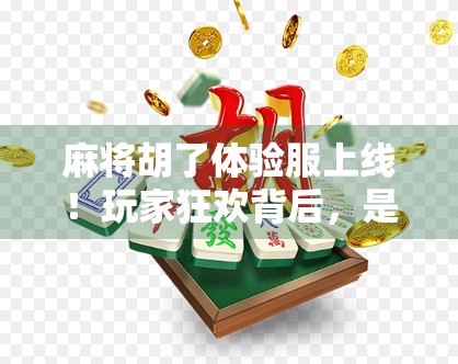 麻将胡了体验服上线！玩家狂欢背后，是情怀还是套路？