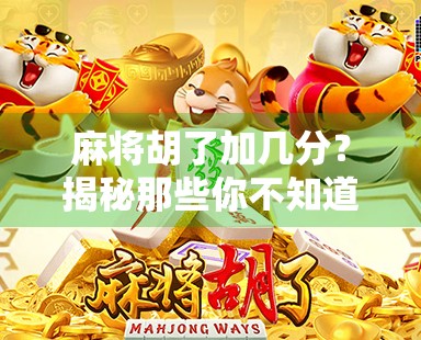 麻将胡了加几分？揭秘那些你不知道的加分秘籍！