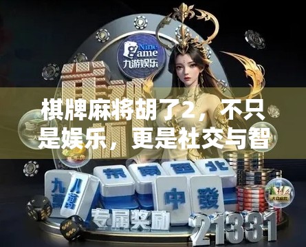 棋牌麻将胡了2，不只是娱乐，更是社交与智慧的博弈场