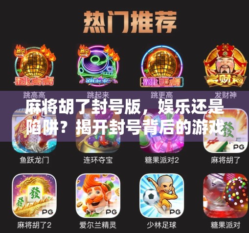 麻将胡了封号版，娱乐还是陷阱？揭开封号背后的游戏真相