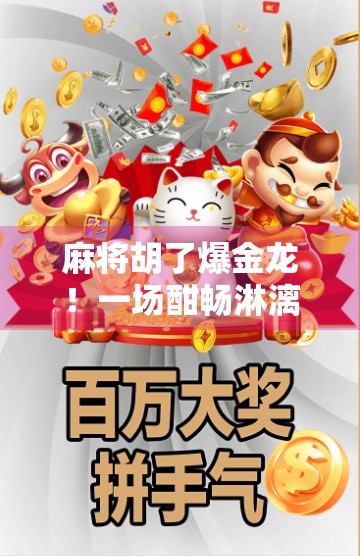 麻将胡了爆金龙！一场酣畅淋漓的牌局背后，藏着多少人生智慧？