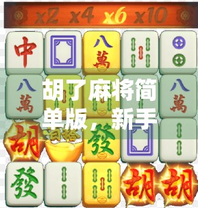 胡了麻将简单版，新手也能秒变牌神的快乐玩法指南！