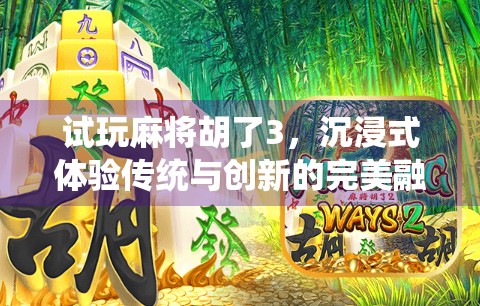 试玩麻将胡了3，沉浸式体验传统与创新的完美融合！