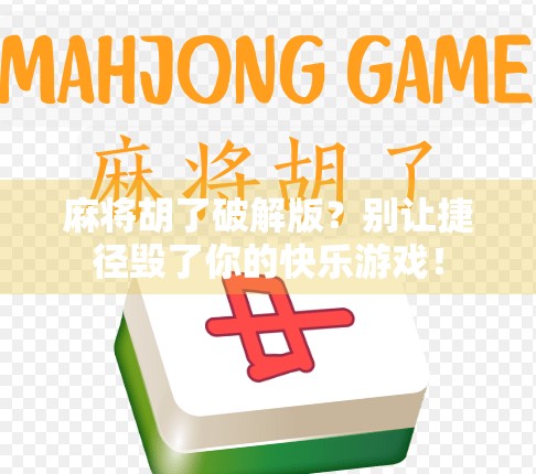 麻将胡了破解版？别让捷径毁了你的快乐游戏！