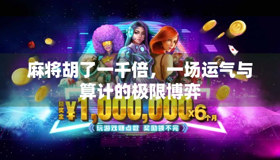 麻将胡了一千倍,一场运气与算计的极限博弈 麻将胡了一千倍,一场运气与算计的极限博弈