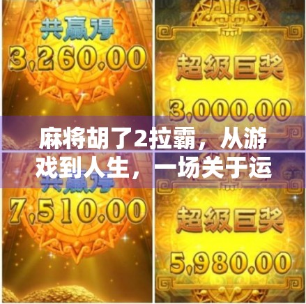麻将胡了2拉霸，从游戏到人生，一场关于运气与策略的深度解构