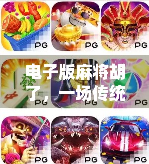 电子版麻将胡了，一场传统游戏的数字革命，是传承还是异化？