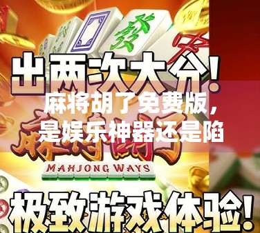 麻将胡了免费版，是娱乐神器还是陷阱？深度解析这款免费游戏背后的真相