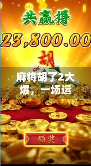 麻将胡了2大爆，一场运气与技术的全民狂欢，背后藏着什么？