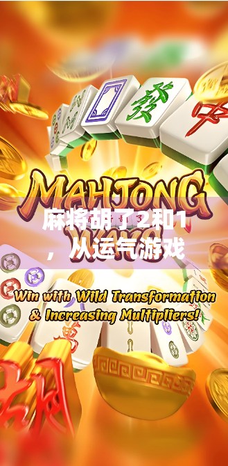 麻将胡了2和1，从运气游戏到策略博弈的进化之路