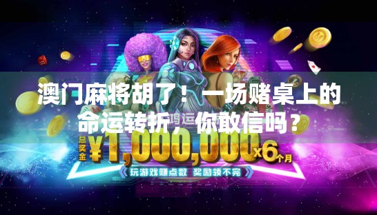 澳门麻将胡了!一场赌桌上的命运转折,你敢信吗? 澳门麻将胡了!一场赌桌上的命运转折,你敢信吗?