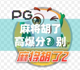 麻将胡了高爆分？别急，先看清这背后的暴富陷阱！