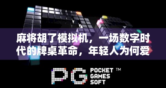 麻将胡了模拟机，一场数字时代的牌桌革命，年轻人为何爱上了虚拟麻将？