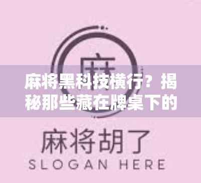 麻将黑科技横行？揭秘那些藏在牌桌下的作弊器，你中招了吗？