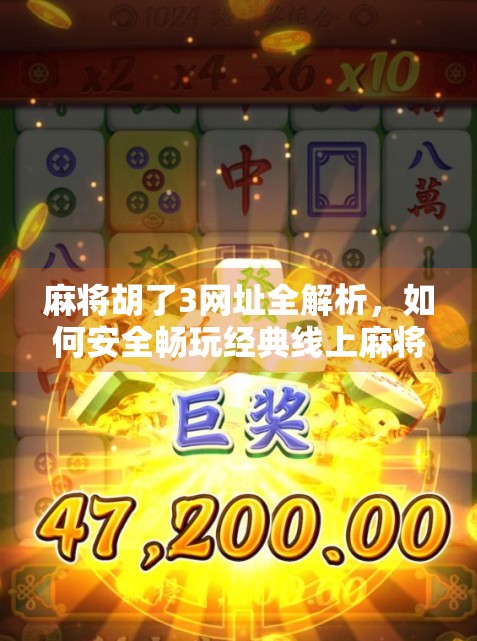 麻将胡了3网址全解析，如何安全畅玩经典线上麻将，避免踩坑陷阱？