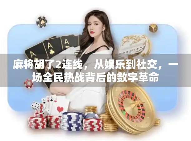 麻将胡了2连线，从娱乐到社交，一场全民热战背后的数字革命