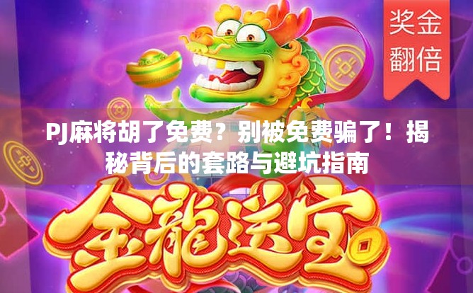 PJ麻将胡了免费？别被免费骗了！揭秘背后的套路与避坑指南